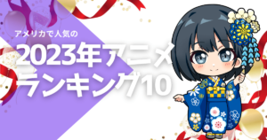 アメリカで人気の日本アニメランキングベスト10 [2023年]